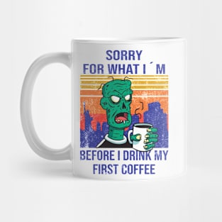 Sorry for what I am before I drink my first coffee Zombie Mug